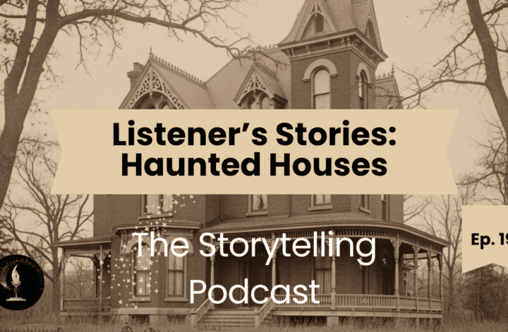 The Storytelling Podcast - Ep19 - Listener’s Stories: Haunted Houses