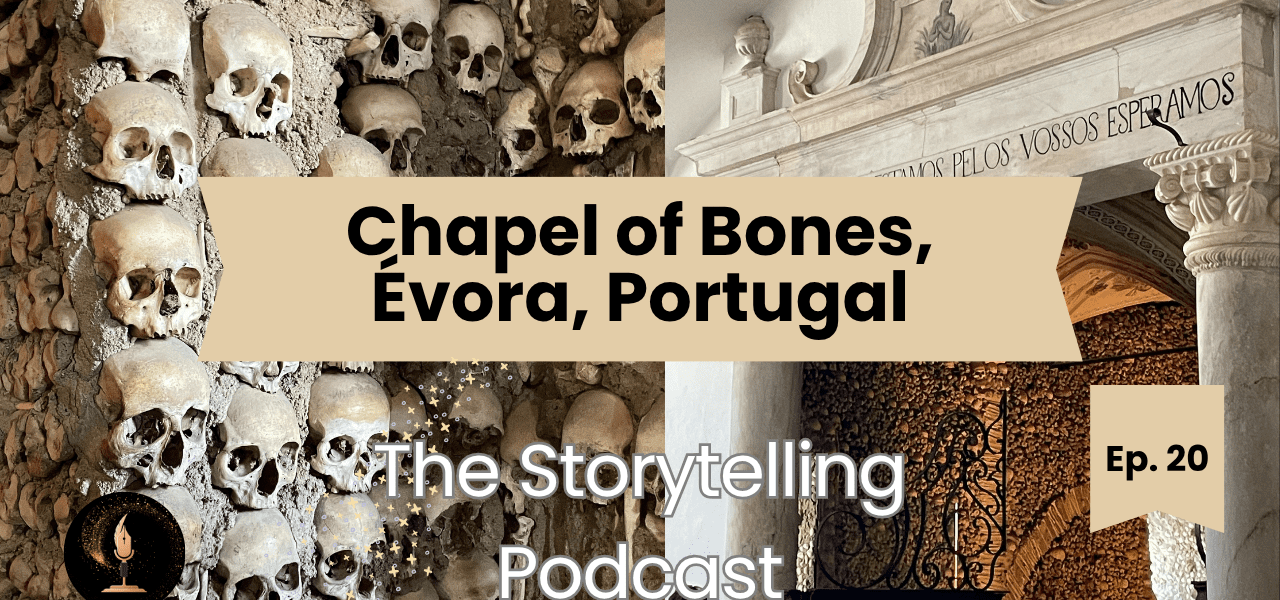 The Storytelling Podcast - Ep20 - The Chapel of Bones (Portugal)