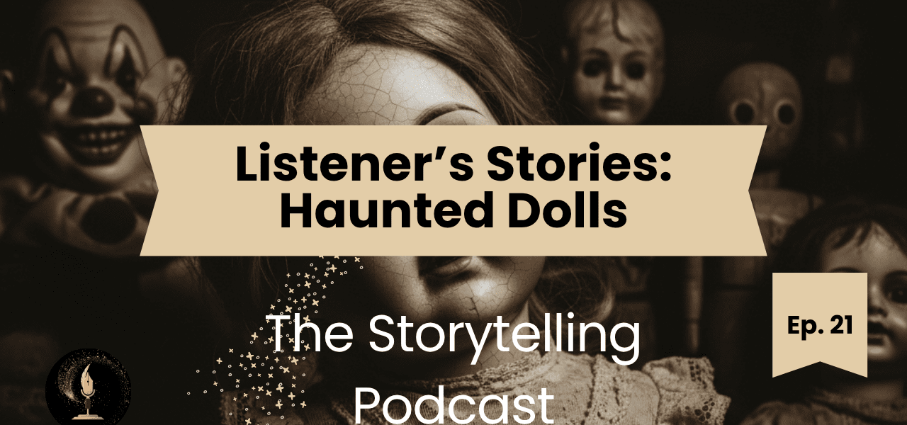 The Storytelling Podcast - Ep21 - Listener’s Stories: Haunted Dolls