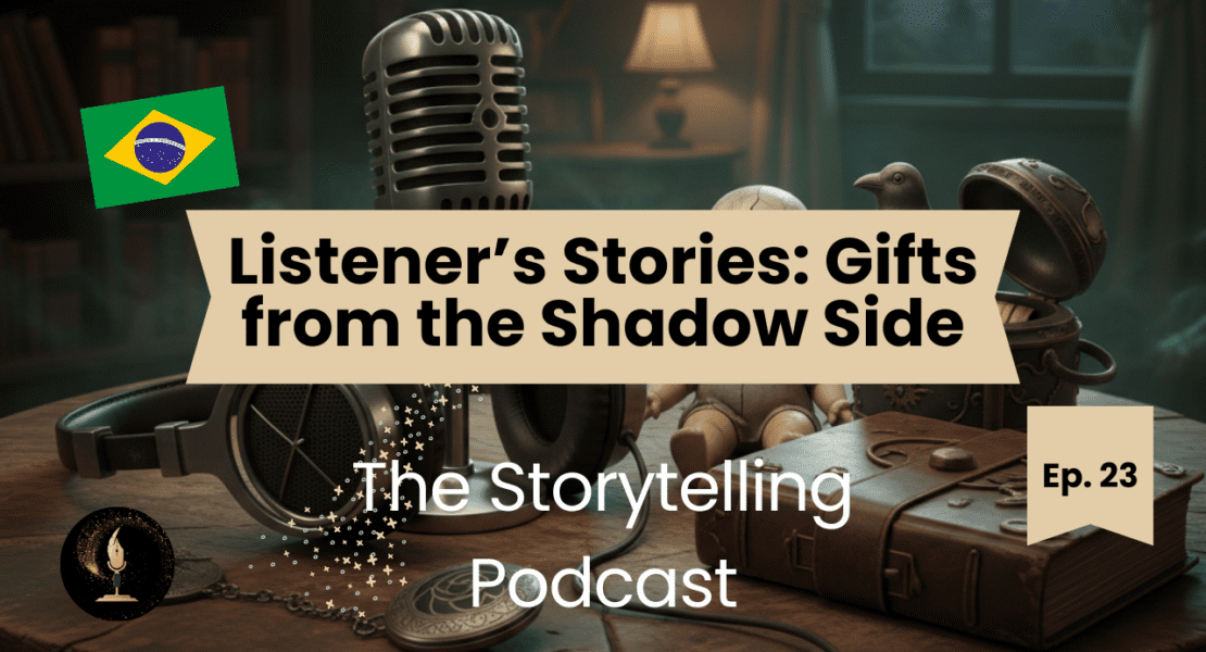 The Storytelling Podcast - Ep23 - Listener’s Stories: Gifts from the Shadow Side (Brazil roundup)