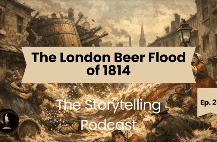 The Storytelling Podcast - Ep28 - The London Beer Flood of 1814