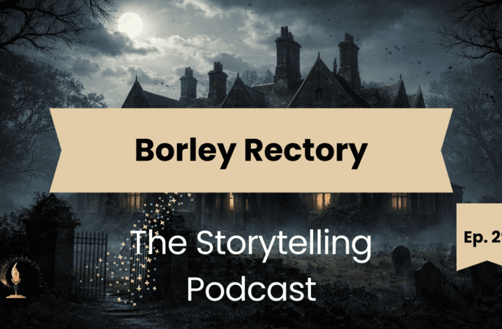 The Storytelling Podcast - Ep29 - Borley Rectory
