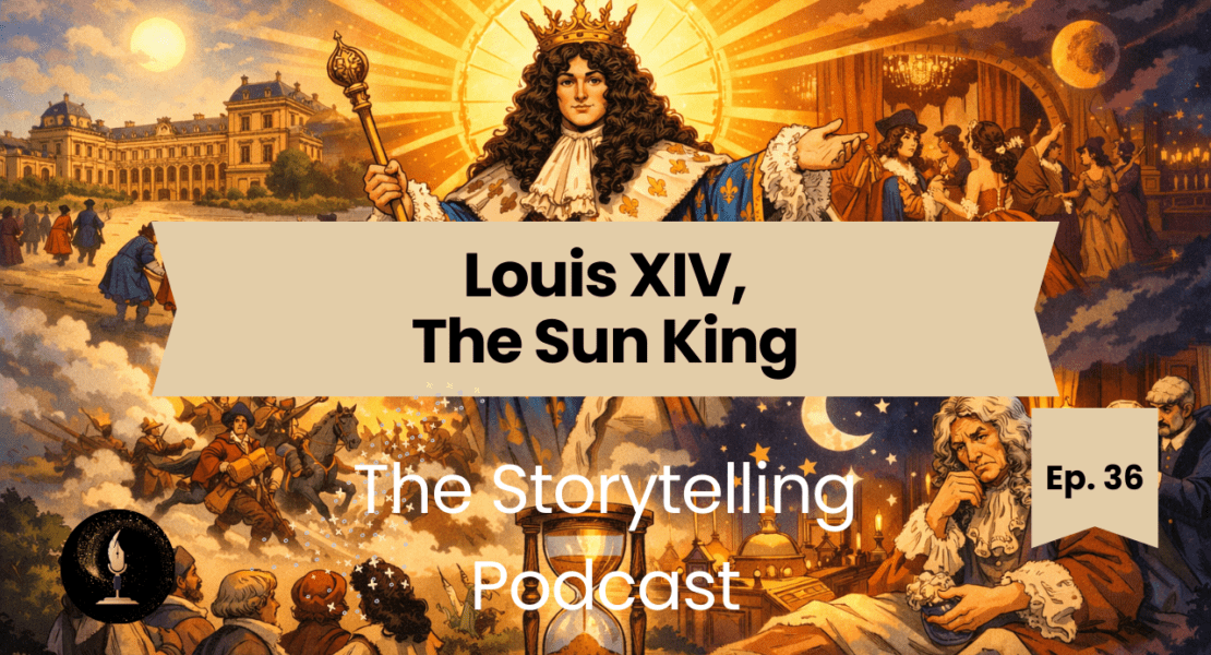 The Storytelling Podcast - Ep36 - King Louis XIV: The Sun King