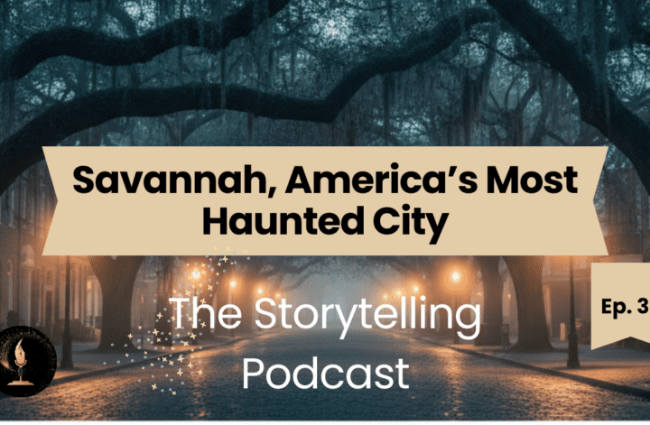 The Storytelling Podcast - Ep37 - Savannah, America’s Most Haunted City