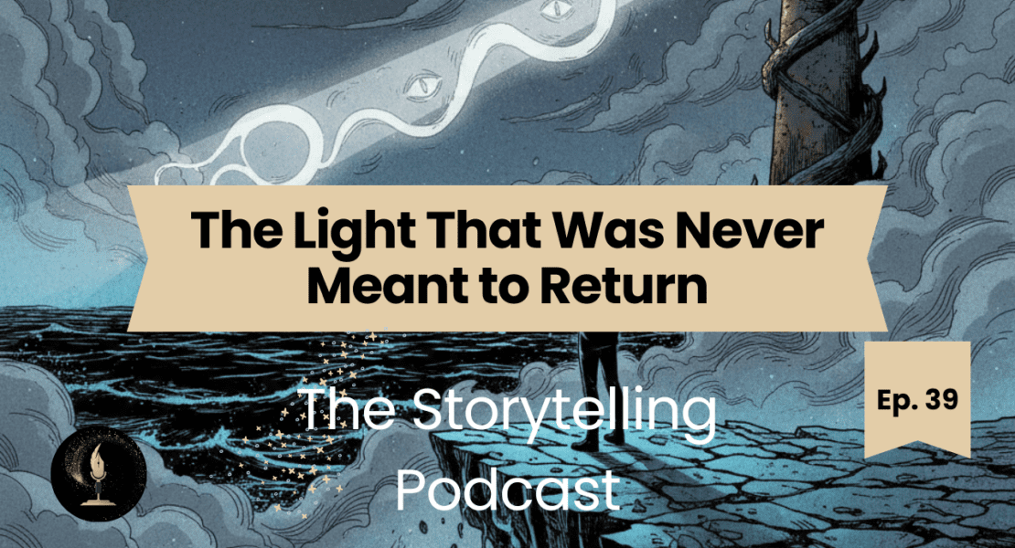 The Storytelling Podcast - Ep39 - Original: The Light That Was Never Meant to Return