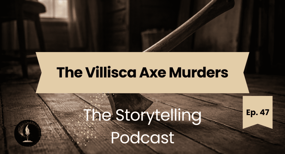 The Storytelling Podcast - Ep47 - The Villisca Axe Murders