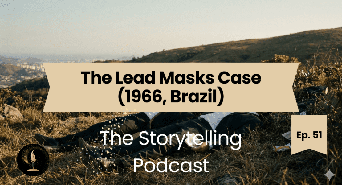 The Storytelling Podcast - Ep51 - The Lead Masks Case (1966, Brazil)