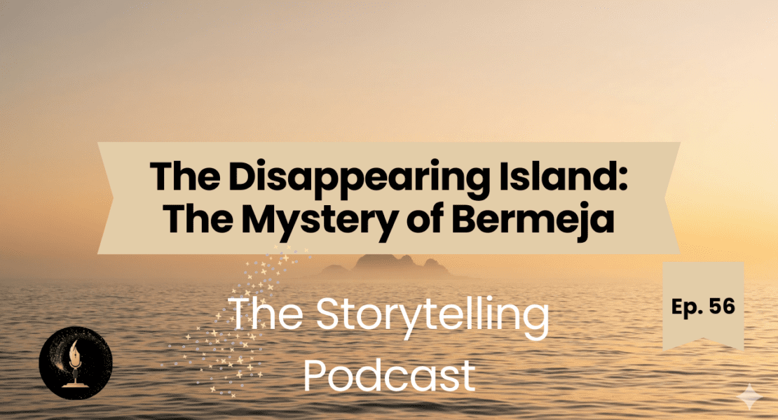 The Storytelling Podcast - Ep56 - The Disappearing Island: The Mystery of Bermeja