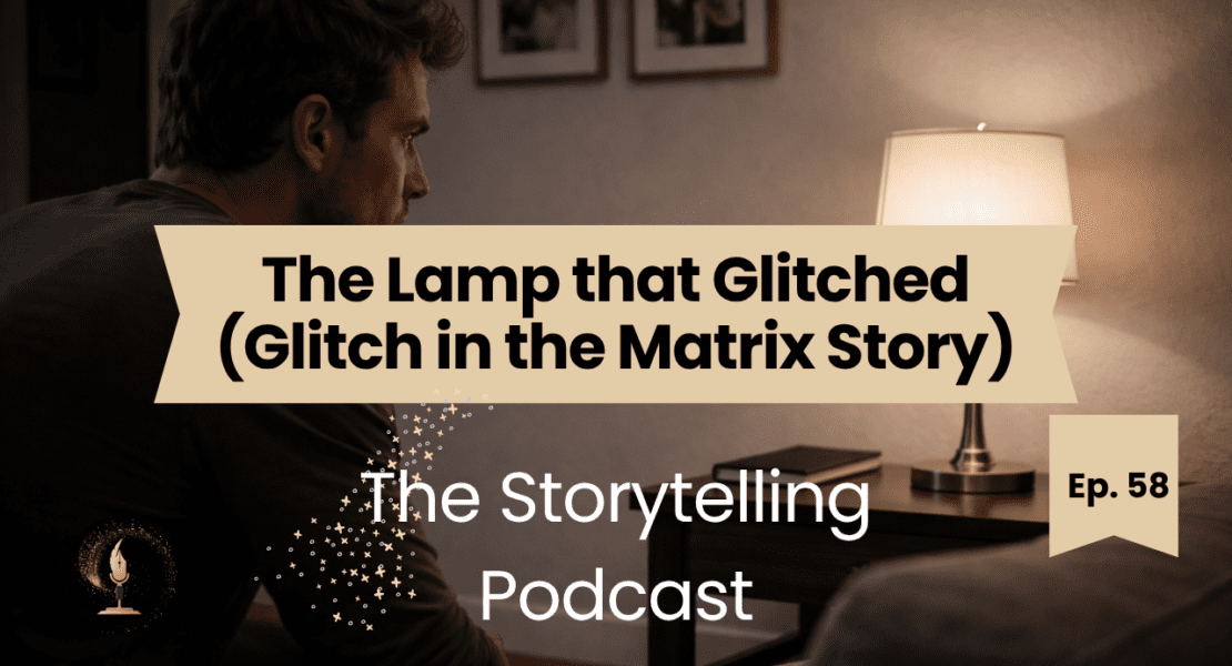 The Storytelling Podcast - Ep 58 - The Lamp that Glitched (Glitch in the Matrix Story)